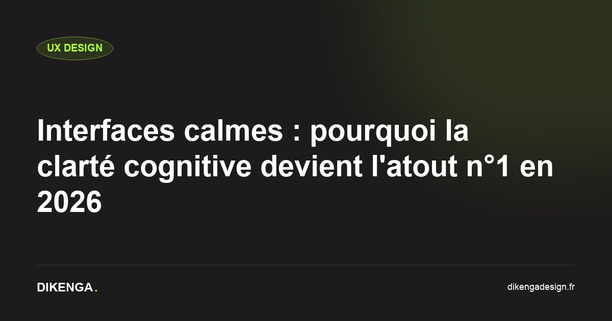 Interfaces calmes : pourquoi la clarté cognitive devient l'atout n°1 en 2026